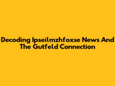 Decoding Ipseilmzhfoxse News And The Gutfeld Connection