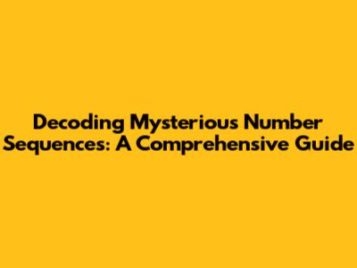 Decoding Mysterious Number Sequences: A Comprehensive Guide