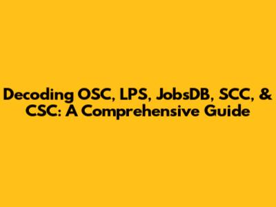Decoding OSC, LPS, JobsDB, SCC, & CSC: A Comprehensive Guide