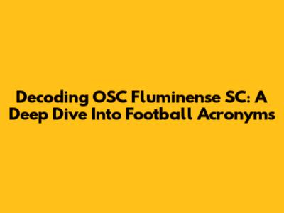 Decoding OSC Fluminense SC: A Deep Dive Into Football Acronyms