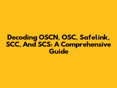 Decoding OSCN, OSC, Safelink, SCC, And SCS: A Comprehensive Guide
