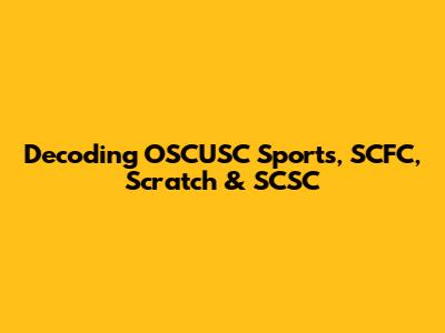 Decoding OSCUSC Sports, SCFC, Scratch & SCSC
