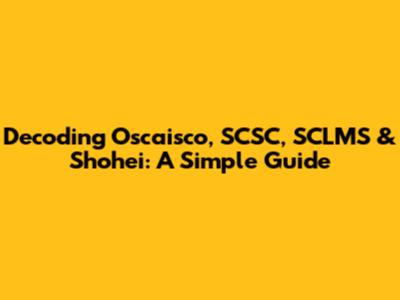 Decoding Oscaisco, SCSC, SCLMS & Shohei: A Simple Guide