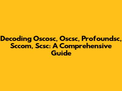 Decoding Oscosc, Oscsc, Profoundsc, Sccom, Scsc: A Comprehensive Guide