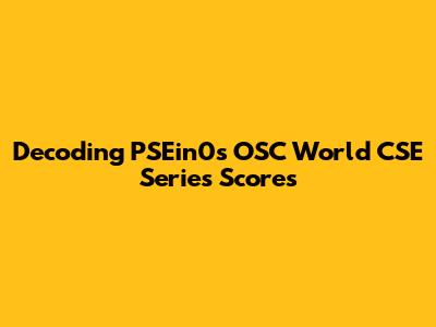 Decoding PSEin0's OSC World CSE Series Scores