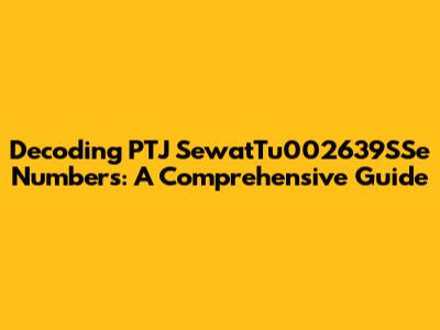 Decoding PTJ SewatTu002639SSe Numbers: A Comprehensive Guide