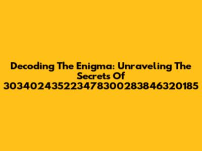 Decoding The Enigma: Unraveling The Secrets Of 303402435223478300283846320185