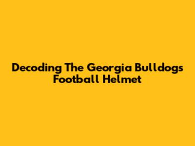 Decoding The Georgia Bulldogs Football Helmet