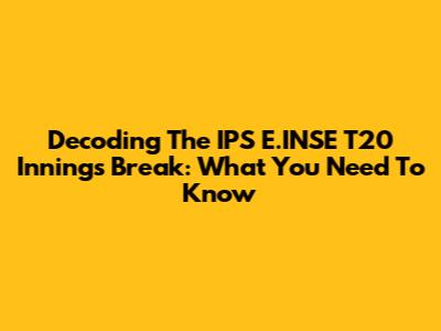 Decoding The IPS E.INSE T20 Innings Break: What You Need To Know