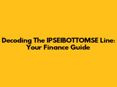Decoding The IPSEIBOTTOMSE Line: Your Finance Guide