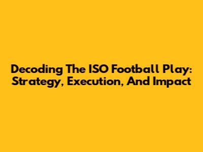 Decoding The ISO Football Play: Strategy, Execution, And Impact