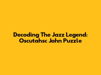 Decoding The Jazz Legend: "Oscutahsc John" Puzzle