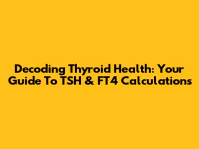 Decoding Thyroid Health: Your Guide To TSH & FT4 Calculations