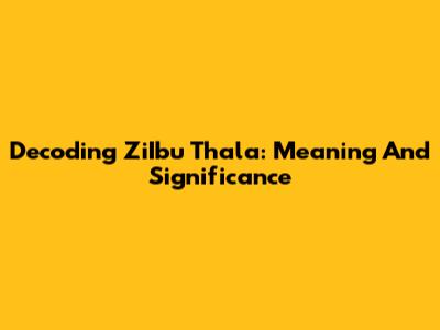 Decoding ZiIbu Thala: Meaning And Significance