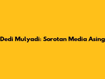 Dedi Mulyadi: Sorotan Media Asing