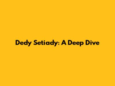 Dedy Setiady: A Deep Dive