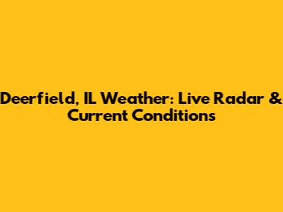 Deerfield, IL Weather: Live Radar & Current Conditions