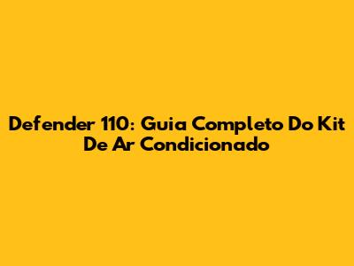 Defender 110: Guia Completo Do Kit De Ar Condicionado