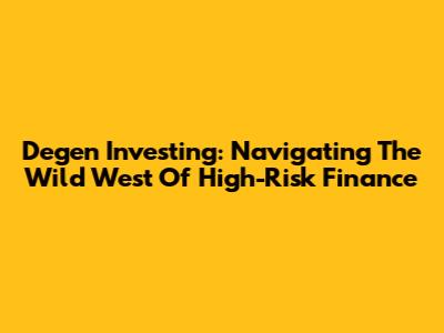 Degen Investing: Navigating The Wild West Of High-Risk Finance