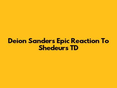 Deion Sanders' Epic Reaction To Shedeur's TD