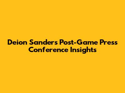 Deion Sanders Post-Game Press Conference Insights