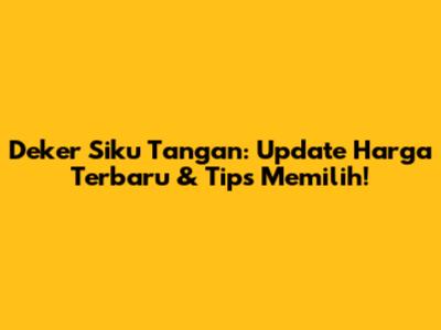 Deker Siku Tangan: Update Harga Terbaru & Tips Memilih!