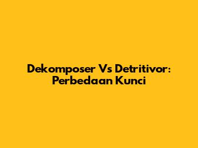 Dekomposer Vs Detritivor: Perbedaan Kunci