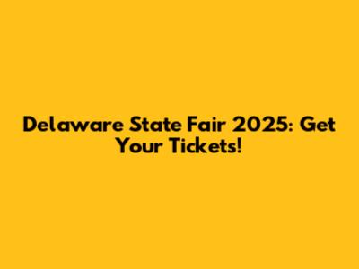 Delaware State Fair 2025: Get Your Tickets!
