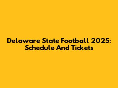 Delaware State Football 2025: Schedule And Tickets