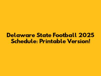 Delaware State Football 2025 Schedule: Printable Version!