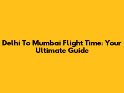 Delhi To Mumbai Flight Time: Your Ultimate Guide
