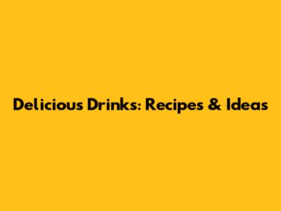 Delicious Drinks: Recipes & Ideas