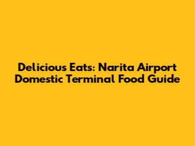 Delicious Eats: Narita Airport Domestic Terminal Food Guide