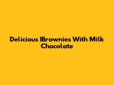 Delicious IBrownies With Milk Chocolate