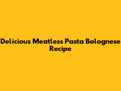 Delicious Meatless Pasta Bolognese Recipe