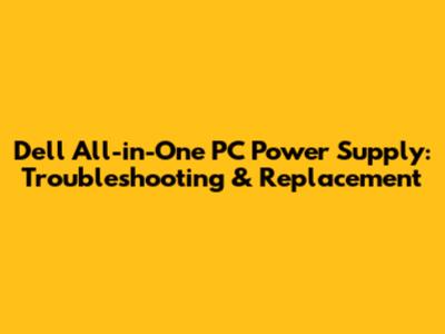 Dell All-in-One PC Power Supply: Troubleshooting & Replacement