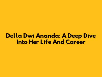 Della Dwi Ananda: A Deep Dive Into Her Life And Career