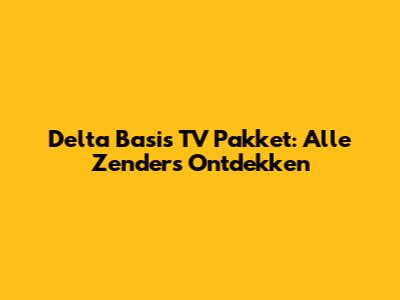 Delta Basis TV Pakket: Alle Zenders Ontdekken