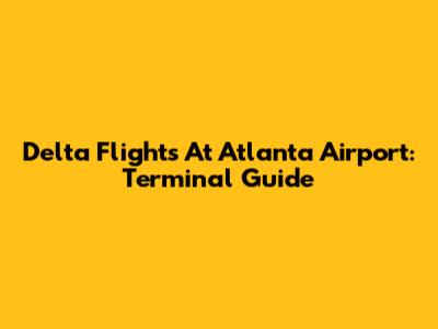 Delta Flights At Atlanta Airport: Terminal Guide