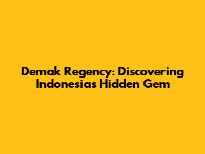 Demak Regency: Discovering Indonesia's Hidden Gem