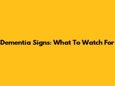 Dementia Signs: What To Watch For