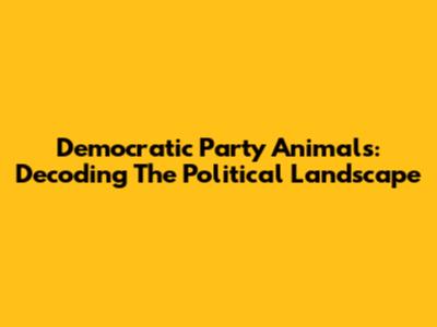 Democratic Party Animals: Decoding The Political Landscape