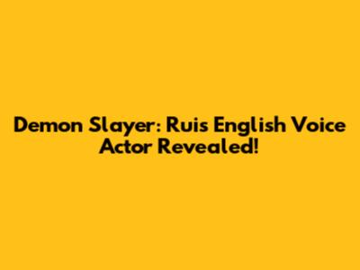Demon Slayer: Rui's English Voice Actor Revealed!