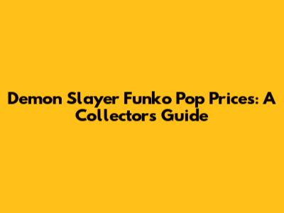 Demon Slayer Funko Pop Prices: A Collector's Guide