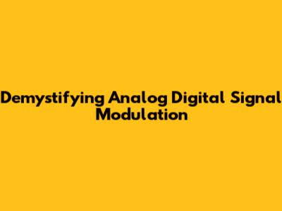 Demystifying Analog Digital Signal Modulation