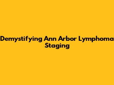 Demystifying Ann Arbor Lymphoma Staging