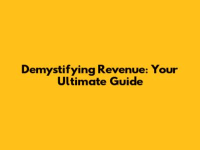 Demystifying Revenue: Your Ultimate Guide