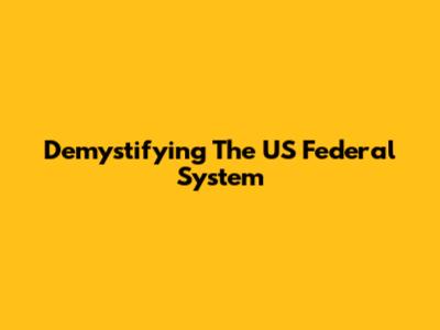 Demystifying The US Federal System