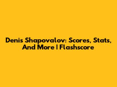 Denis Shapovalov: Scores, Stats, And More | Flashscore
