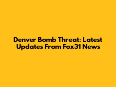 Denver Bomb Threat: Latest Updates From Fox31 News
